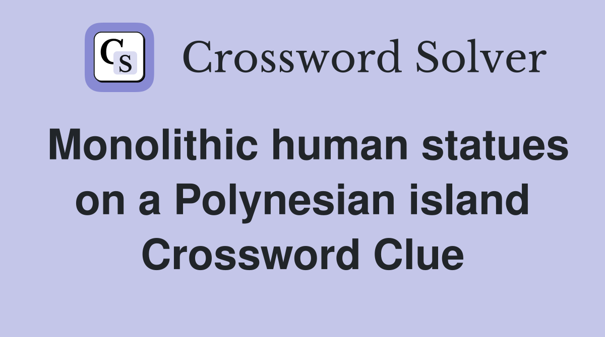 Monolithic human statues on a Polynesian island Crossword Clue